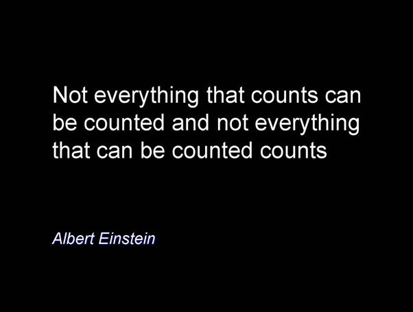 Not everything that counts can be counted and not everything that can be counted counts